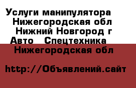 Услуги манипулятора . - Нижегородская обл., Нижний Новгород г. Авто » Спецтехника   . Нижегородская обл.